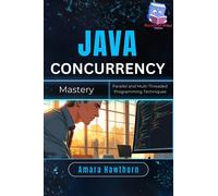 AMARA HAWTHORN Java Concurrency Mastery: Parallel and Multi-Threaded (Tascabile)
