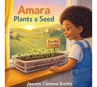 Amara Plants A Seed: A Children's Story About Planting, Patience, & Growth