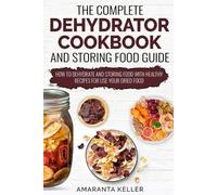 Amaranta Keller The Complete Dehydrator Cookbook and Storing Food Gu (Tascabile)