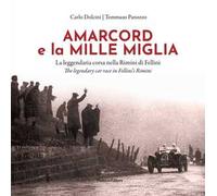 Amarcord e la Mille Miglia. La leggendaria corsa nella Rimini di Fellini-Amarcord and the Mille Miglia. The legendary car race in Fellini's Rimini. Ediz. bilingue