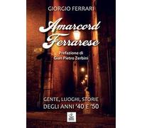 Amarcord ferrarese. Gente, luoghi, storie degli anni '40 e '50