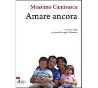 Amare ancora. Genitori e figli nel mondo di oggi e di domani