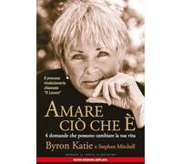 Amare ciò che è. 4 domande che possono cambiare la tua vita. Nuova ediz.