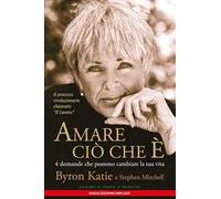 Amare ciò che è. 4 domande che possono cambiare la tua vita. Nuova ediz.