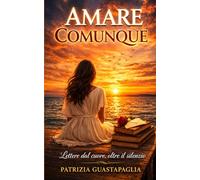 AMARE COMUNQUE: Lettere dal cuore, oltre il silenzio