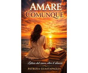 AMARE COMUNQUE: Lettere dal cuore, oltre il silenzio