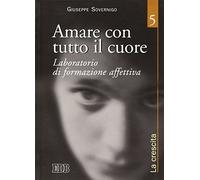Amare con tutto il cuore. Laboratorio di formazione affettiva. Vol. 5: La crescita.