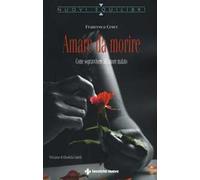 Amare da morire. Come sopravvivere all'amore malato
