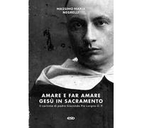 Amare e far amare Gesù in sacramento. Il carisma di padre Giocondo Pio Lorgna O. P.