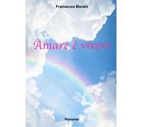 Amare è vivere di Francesco Morelli, 2020, Youcanprint