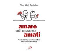 Amare ed essere amati. Fondamenti per un'autentica educazione all'amore