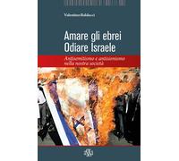 Amare gli ebrei, odiare Israele. Antisemitismo e antisionismo nella nostra...