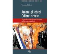 Amare gli ebrei, odiare Israele. Antisemitismo e antisionismo nella nostra società