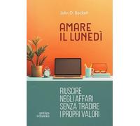 Amare il lunedì. Riuscire negli affari senza tradire i propri valori