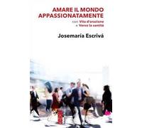 Amare il mondo appassionatamente. Con «Vita d'orazione» e «Verso la santità»