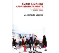 Amare il mondo appassionatamente. Con «Vita d'orazione» e «Verso la santità»