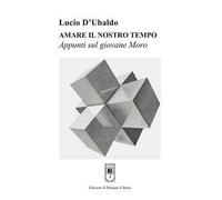 Amare Il Nostro Tempo. Appunti Sul Giovane Moro - Lucio D'Ubaldo - 2020
