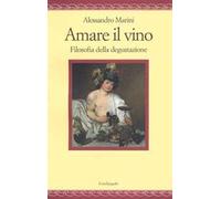 Amare il vino. Filosofia della degustazione