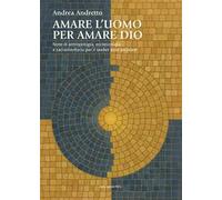 Amare l'uomo per amare Dio. Note di antropologia, ecclesiologia e sacramentaria per il seeker post-secolare