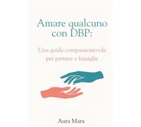 Amare qualcuno con DBP: Una guida compassionevole per partner e famiglie