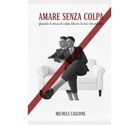 Amare senza Colpa: Quando il senso di colpa blocca la tua vita adulta