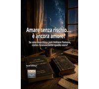 Amare senza rischio...è ancora amore?: Se una macchina può imitare l’amore, come riconosciamo quello vero?