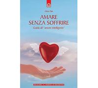 Amare senza soffrire. Guida all'«amore intelligente»