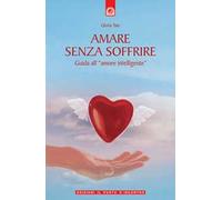 Amare senza soffrire. Guida all'«amore intelligente»