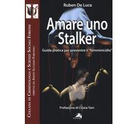 Amare uno stalker. Guida pratica per prevenire il «femminicidio» - De Luca...