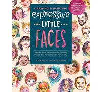 Drawing and Painting Expressive Little Faces: Step-by-Step Techniques for