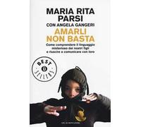 Amarli non basta. Come comprendere il linguaggio misterioso dei nostri figli e riuscire a comunicare con loro