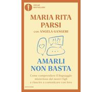 Amarli non basta. Come comprendere il linguaggio misterioso dei nostri figli e riuscire a comunicare con loro