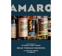 Amaro: The Spirited World of Bittersweet, Herbal Liqueurs with Cocktails, Recipes, and Formulas [Lingua inglese]