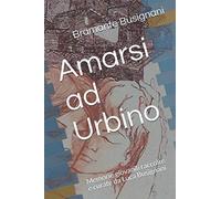 Amarsi ad Urbino: Memorie giovanili raccolte e curate da Luca Busignani