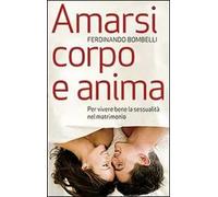 Amarsi corpo e anima. Per vivere bene la sessualità nel matrimonio