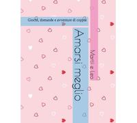Amarsi meglio: Giochi, domande e avventure di coppia