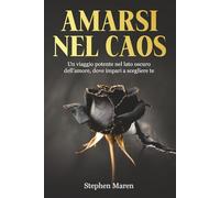 AMARSI NEL CAOS: Un viaggio potente nel lato oscuro dell’amore, dove impari a scegliere te