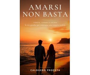 AMARSI NON BASTA: Corpo, cuore e anima: le tre gambe per costruire una coppia stabile