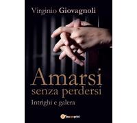 Amarsi senza perdersi. Intrighi e galera di Virginio Giovagnoli, 2017