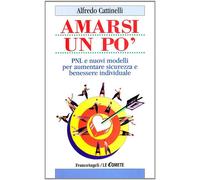 Amarsi un po'. PNL e nuovi modelli per aumentare sicurezza e benessere ind...