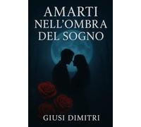 Amarti nell’ombra del sogno: Raccolta poetica