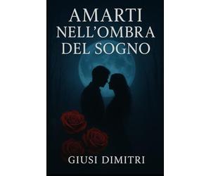 Amarti nell’ombra del sogno: Raccolta poetica