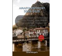 AMASYA ENTDECKT 2025-2026: „Eine Reise durch die verborgene Stadt der Prinzen, alten Gräber und osmanischen Eleganz der Türkei“
