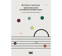 Amata e lontana. Sguardi sulla musica dei compositori di lingua tedesca. Ediz. integrale