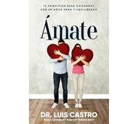 Ámate: 12 Principios Para Cuidarnos Con Amor Sano Y Equilibrado