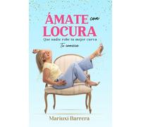 ÁMATE CON LOCURA. Que nadie robe tu mejor curva, Tu Sonrisa: Una guía para vivir una vida con propósito