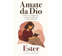 Amate da Dio: Ester | 40 Letture e Preghiere per Riscoprire te Stessa nel Conforto della Fede