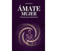 Ámate Mujer: No naciste para abandonarte