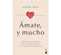 Ámate, y mucho: Una guía para sentirte bien contigo misma y vivir relaciones más plenas