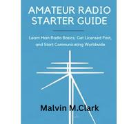 Amateur Radio Starter Guide: Learn Ham Radio Basics, Get Licensed Fast, and Start Communicating Worldwide